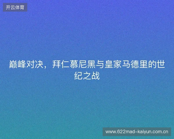 巅峰对决，拜仁慕尼黑与皇家马德里的世纪之战